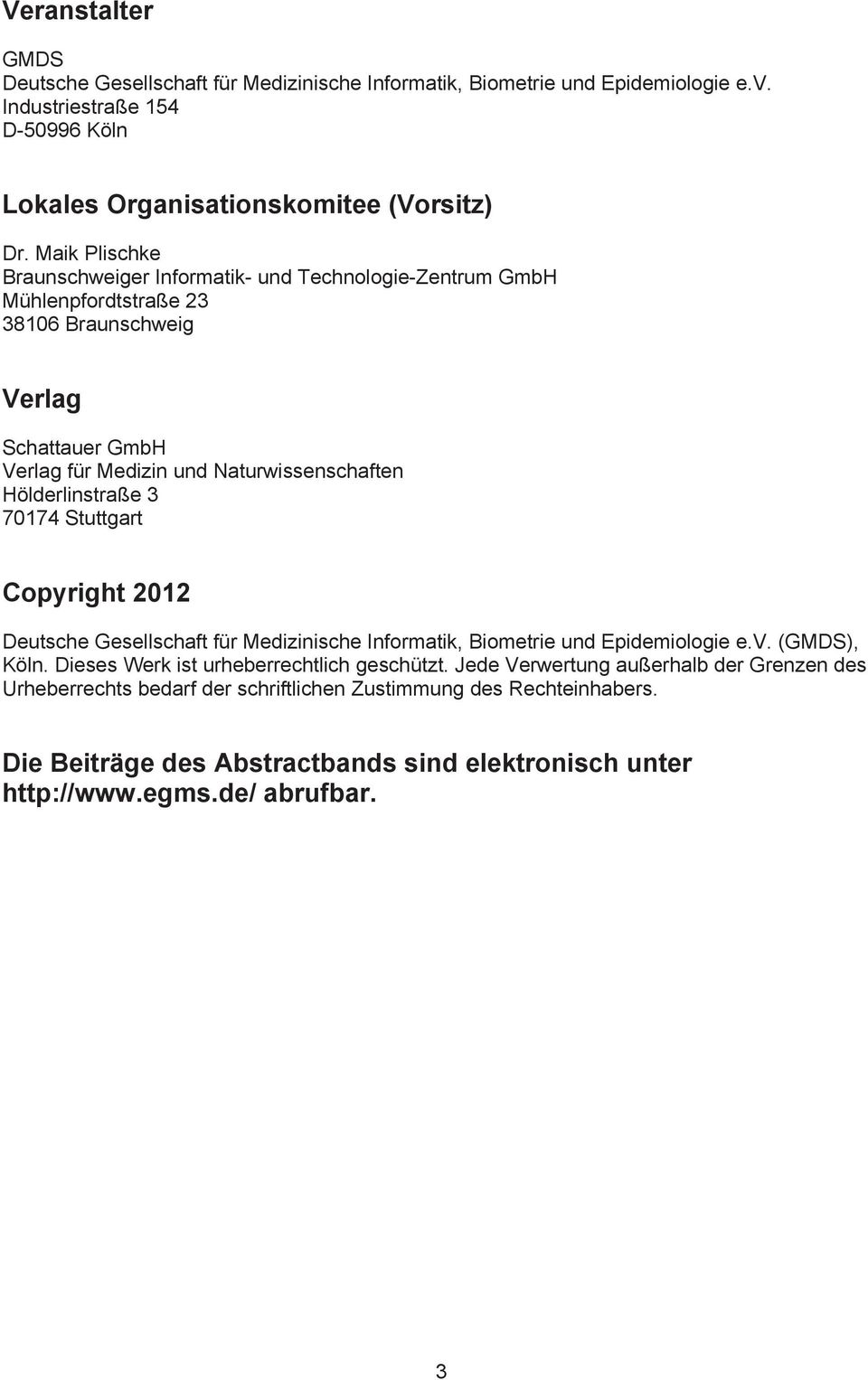 Stuttgart Copyright 2012 Deutsche Gesellschaft für Medizinische Informatik, Biometrie und Epidemiologie e.v. (GMDS), Köln. Dieses Werk ist urheberrechtlich geschützt.