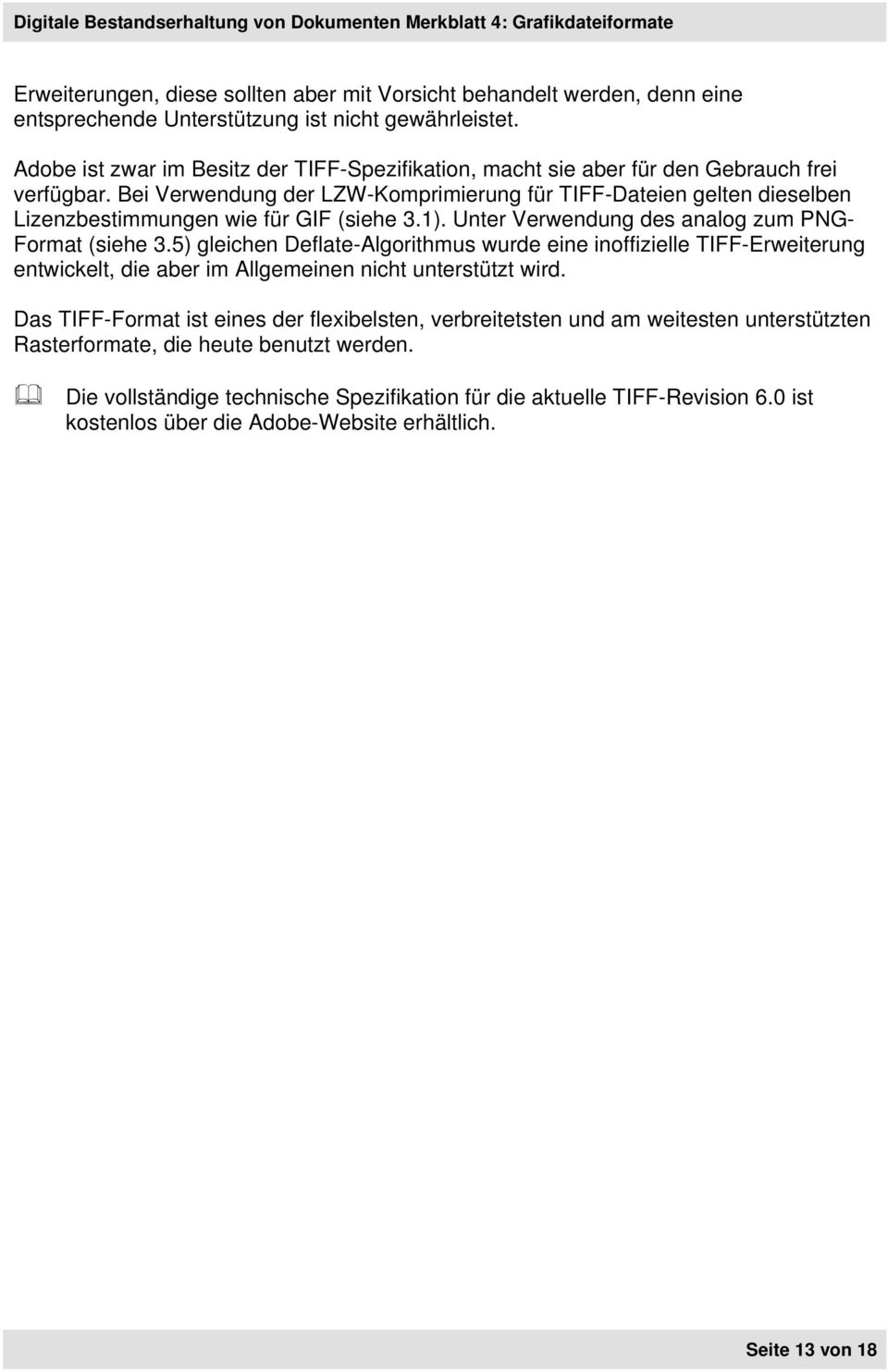 Bei Verwendung der LZW-Komprimierung für TIFF-Dateien gelten dieselben Lizenzbestimmungen wie für GIF (siehe 3.1). Unter Verwendung des analog zum PNG- Format (siehe 3.