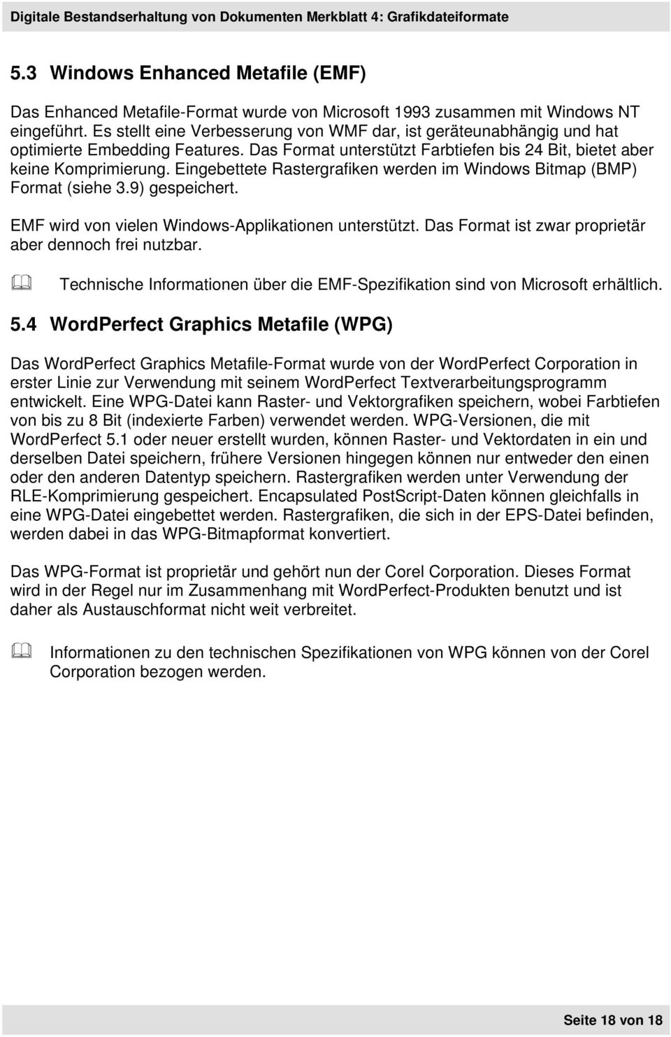 Eingebettete Rastergrafiken werden im Windows Bitmap (BMP) Format (siehe 3.9) gespeichert. EMF wird von vielen Windows-Applikationen unterstützt.