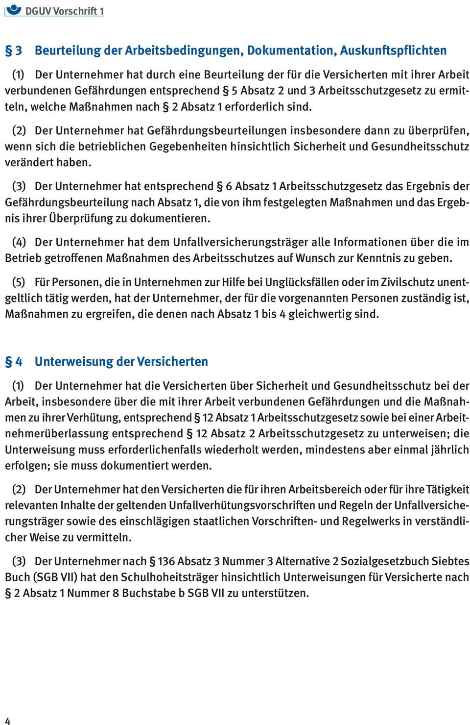 (2) Der Unternehmer hat Gefährdungsbeurteilungen insbesondere dann zu überprüfen, wenn sich die betrieblichen Gegebenheiten hinsichtlich Sicherheit und Gesundheitsschutz verändert haben.