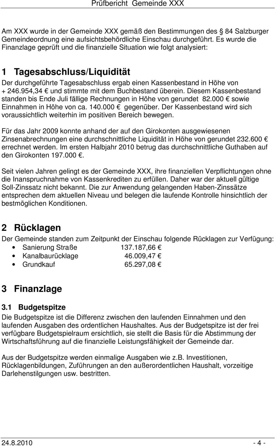 954,34 und stimmte mit dem Buchbestand überein. Diesem Kassenbestand standen bis Ende Juli fällige Rechnungen in Höhe von gerundet 82.000 sowie Einnahmen in Höhe von ca. 140.000 gegenüber.