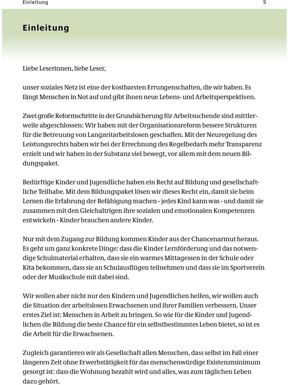 Zwei große Reformschritte in der Grundsicherung für Arbeitsuchende sind mittlerweile abgeschlossen: Wir haben mit der Organisationsreform bessere Strukturen für die Betreuung von Langzeitarbeitslosen