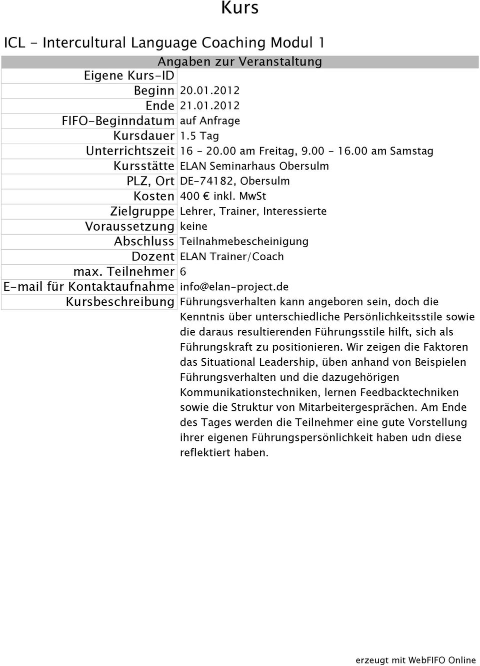 MwSt Zielgruppe Lehrer, Trainer, Interessierte Voraussetzung keine Abschluss Teilnahmebescheinigung Kursbeschreibung Führungsverhalten kann angeboren sein, doch die Kenntnis über unterschiedliche