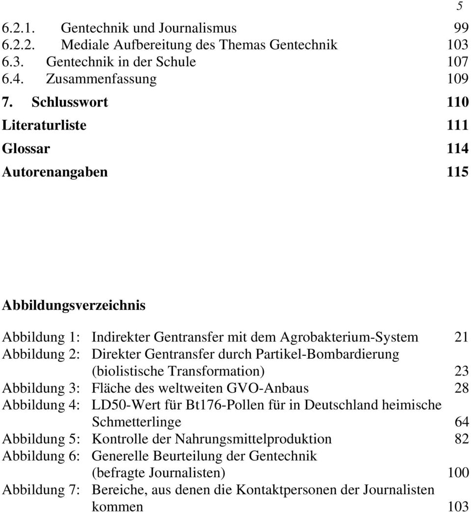 Gentransfer durch Partikel-Bombardierung (biolistische Transformation) 23 Abbildung 3: Fläche des weltweiten GVO-Anbaus 28 Abbildung 4: LD50-Wert für Bt176-Pollen für in Deutschland
