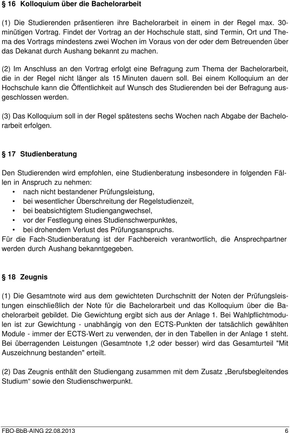 (2) Im Anschluss an den Vortrag erfolgt eine Befragung zum Thema der Bachelorarbeit, die in der Regel nicht länger als 15 Minuten dauern soll.