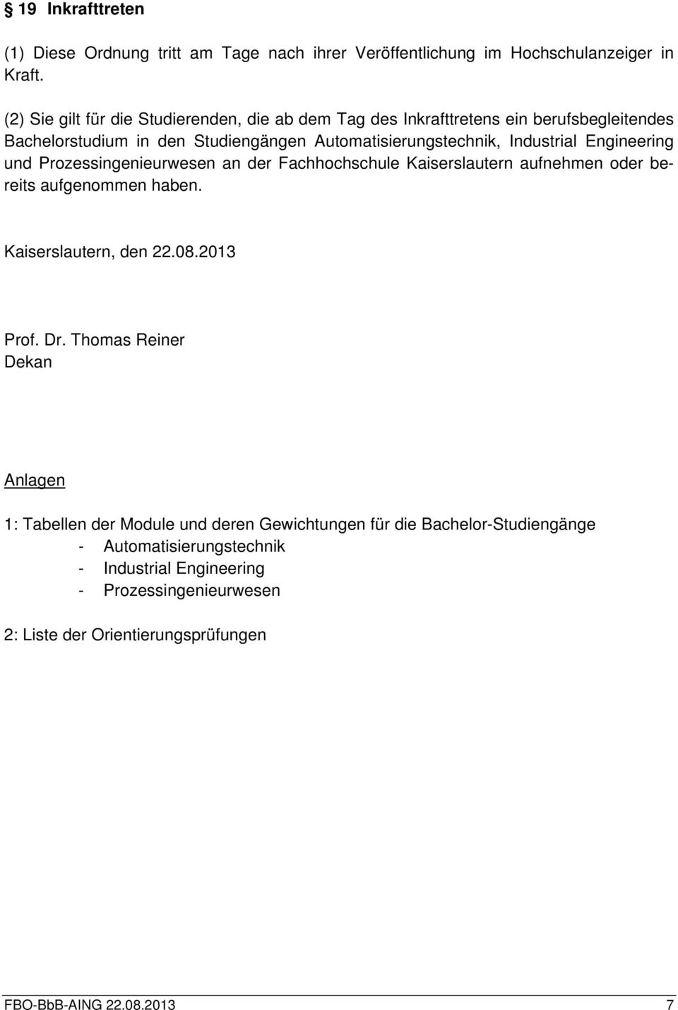 Engineering und Prozessingenieurwesen an der Fachhochschule Kaiserslautern aufnehmen oder bereits aufgenommen haben. Kaiserslautern, den 22.08.2013 Prof. Dr.