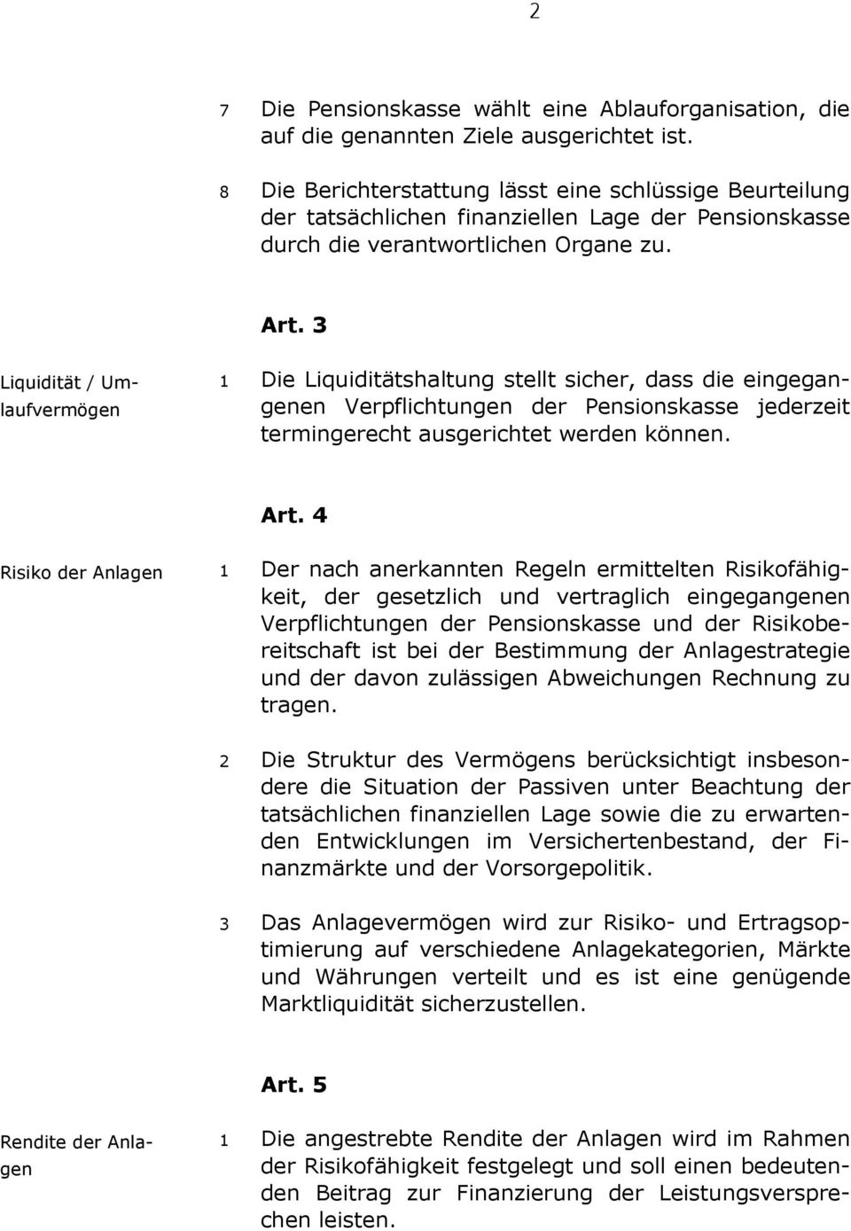 3 Liquidität / Umlaufvermögen 1 Die Liquiditätshaltung stellt sicher, dass die eingegangenen Verpflichtungen der Pensionskasse jederzeit termingerecht ausgerichtet werden können. Art.