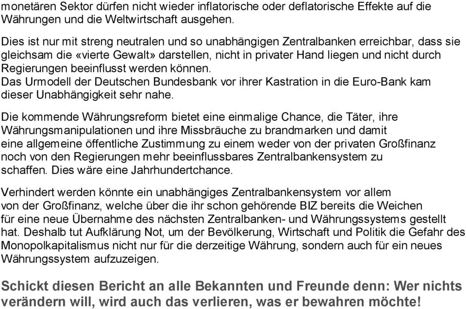 beeinflusst werden können. Das Urmodell der Deutschen Bundesbank vor ihrer Kastration in die Euro-Bank kam dieser Unabhängigkeit sehr nahe.