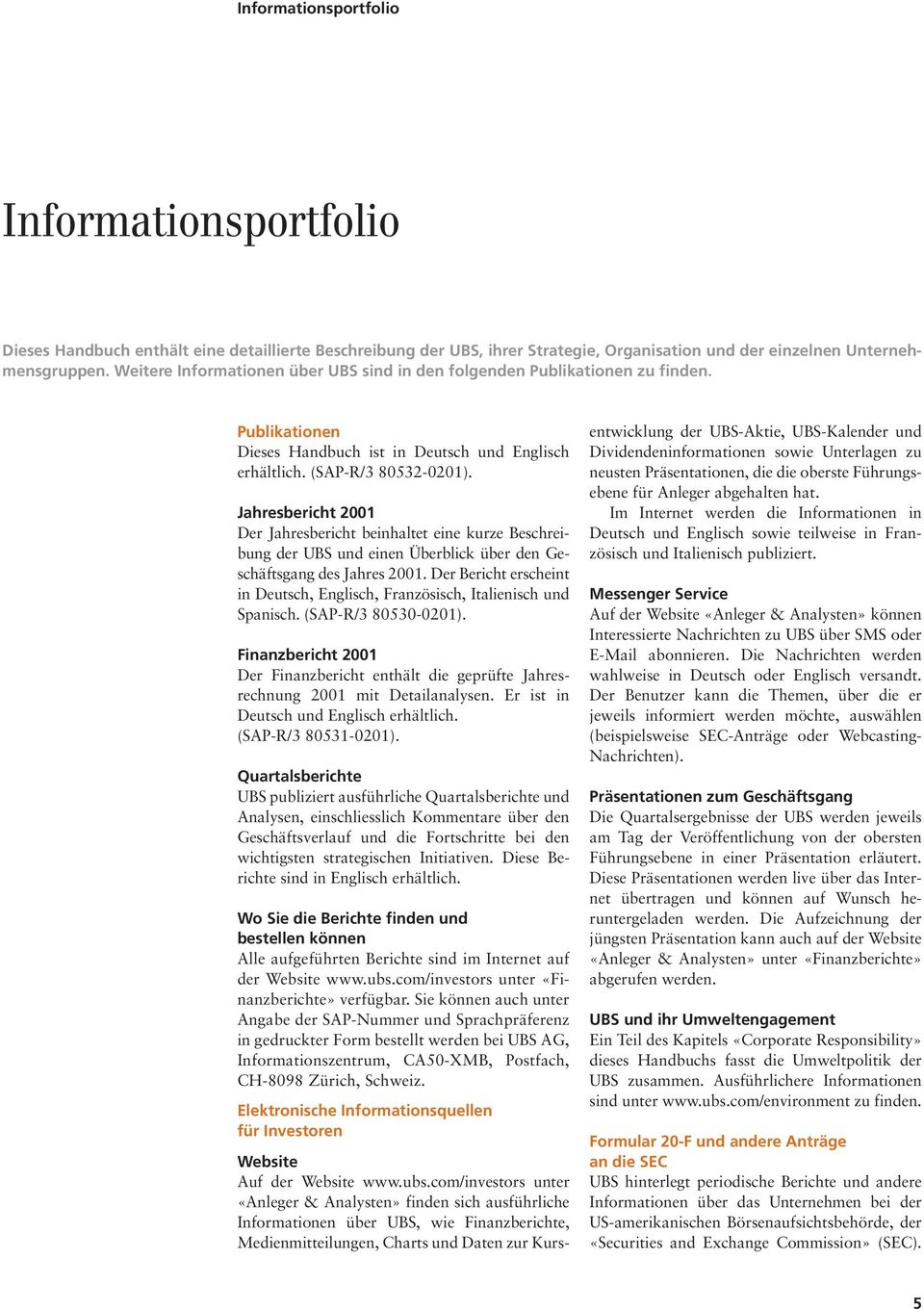 Jahresbericht 2001 Der Jahresbericht beinhaltet eine kurze Beschreibung der UBS und einen Überblick über den Geschäftsgang des Jahres 2001.