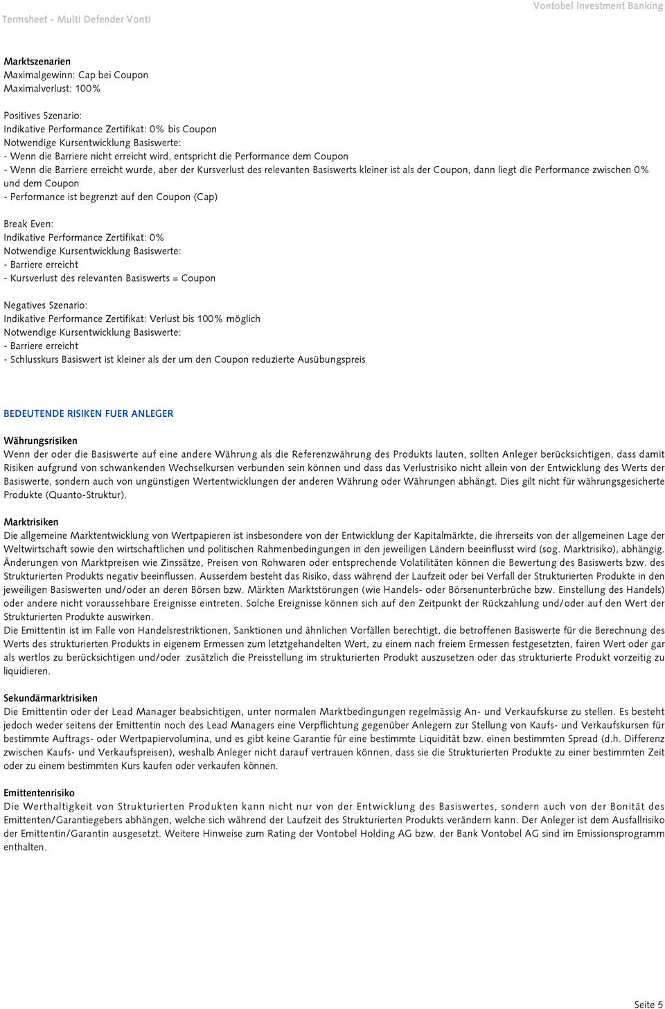 Performance ist begrenzt auf den Coupon (Cap) Break Even: Indikative Performance Zertifikat: 0% - Barriere erreicht - Kursverlust des relevanten Basiswerts = Coupon Negatives Szenario: Indikative