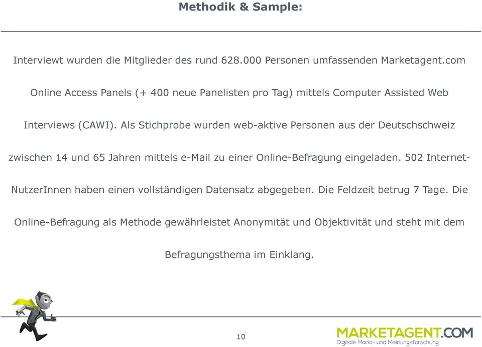 Als Stichprobe wurden web-aktive Personen aus der Deutschschweiz zwischen 14 und 65 n mittels e-mail zu einer Online-Befragung eingeladen.