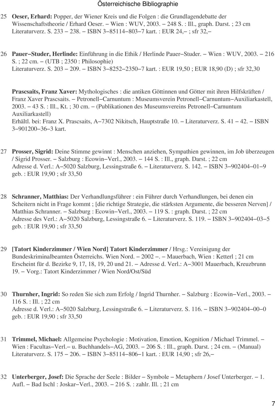 ISBN 3 8252 2350 7 kart. : EUR 19,50 ; EUR 18,90 (D) ; sfr 32,30 Prascsaits, Franz Xaver: Mythologisches : die antiken Göttinnen und Götter mit ihren Hilfskräften / Franz Xaver Prascsaits.