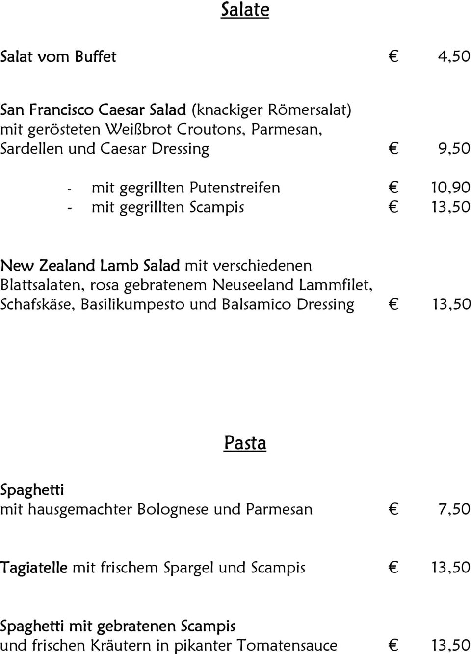 Blattsalaten, rosa gebratenem Neuseeland Lammfilet, Schafskäse, Basilikumpesto und Balsamico Dressing 13,50 Pasta Spaghetti mit hausgemachter