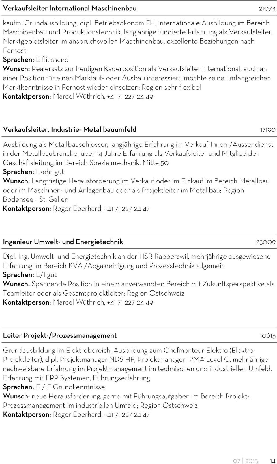 exzellente Beziehungen nach Fernost Sprachen: E fliessend Wunsch: Realersatz zur heutigen Kaderposition als Verkaufsleiter International, auch an einer Position für einen Marktauf- oder Ausbau