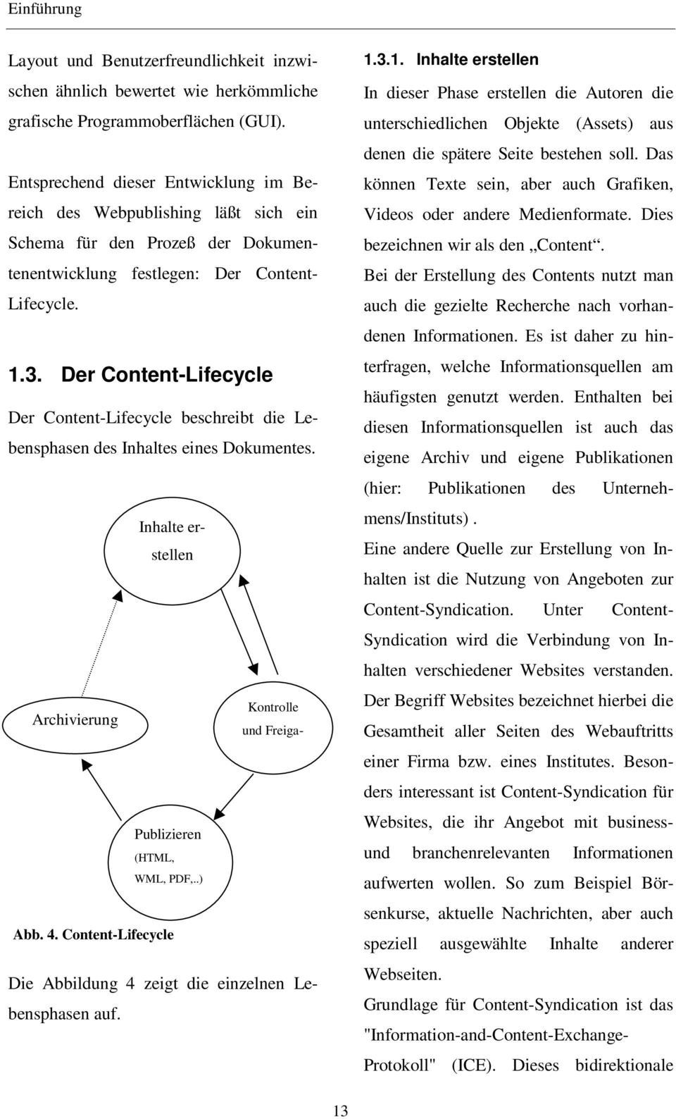 Der Content-Lifecycle Der Content-Lifecycle beschreibt die Lebensphasen des Inhaltes eines Dokumentes. Inhalte erstellen Kontrolle Archivierung und Freiga- Publizieren (HTML, WML, PDF,..) Abb. 4.