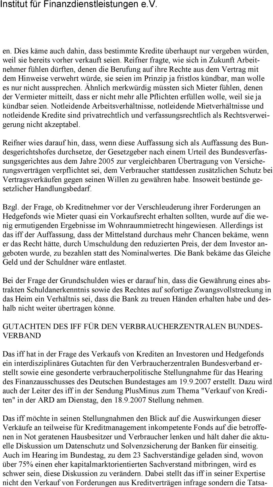 wolle es nur nicht aussprechen. Ähnlich merkwürdig müssten sich Mieter fühlen, denen der Vermieter mitteilt, dass er nicht mehr alle Pflichten erfüllen wolle, weil sie ja kündbar seien.