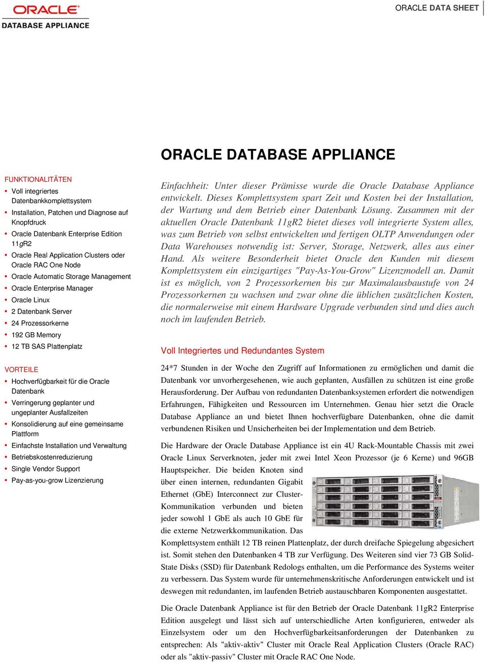 die Oracle Database Appliance entwickelt. Dieses Komplettsystem spart Zeit und Kosten bei der Installation, der Wartung und dem Betrieb einer Datenbank Lösung.