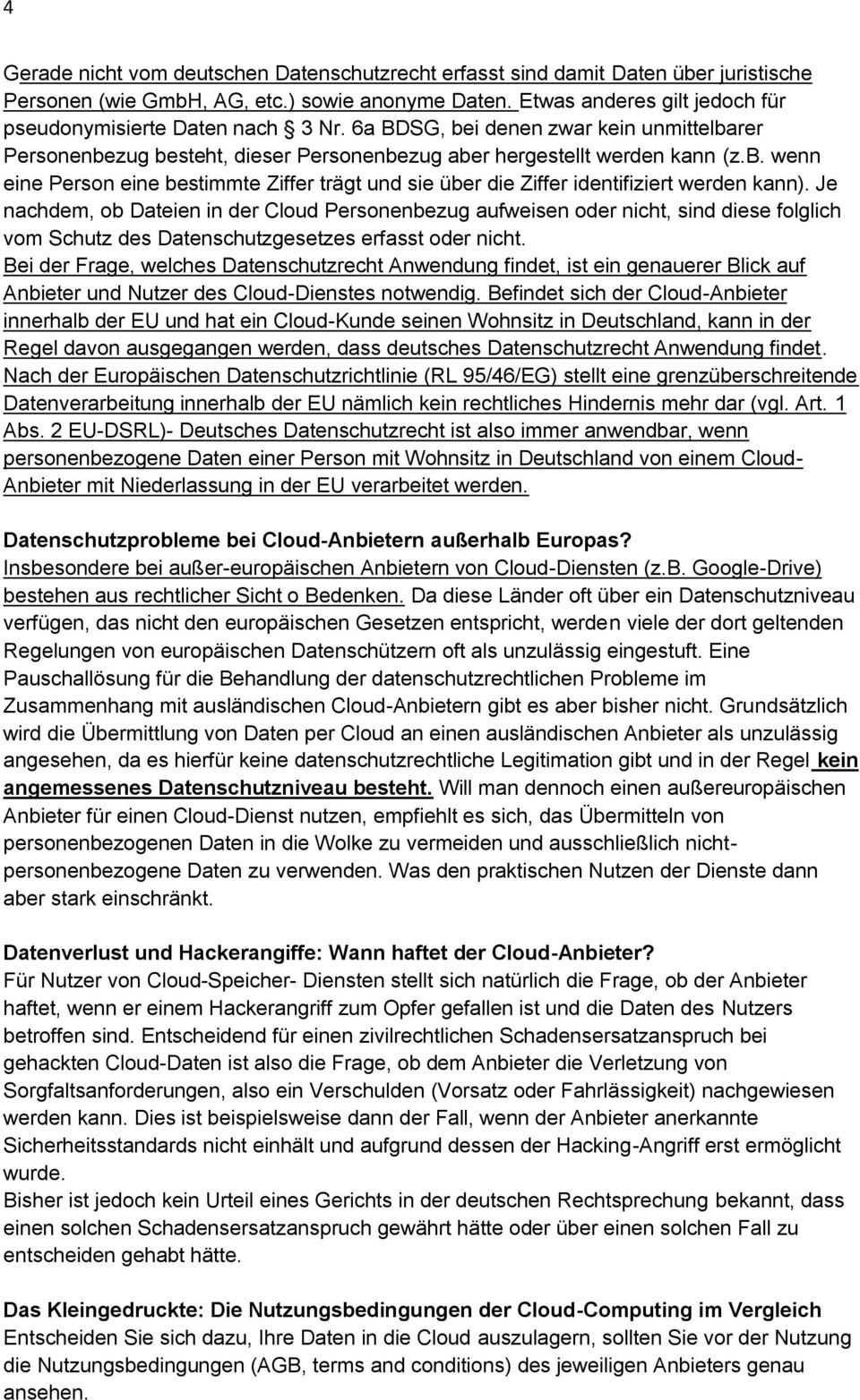 Je nachdem, ob Dateien in der Cloud Personenbezug aufweisen oder nicht, sind diese folglich vom Schutz des Datenschutzgesetzes erfasst oder nicht.