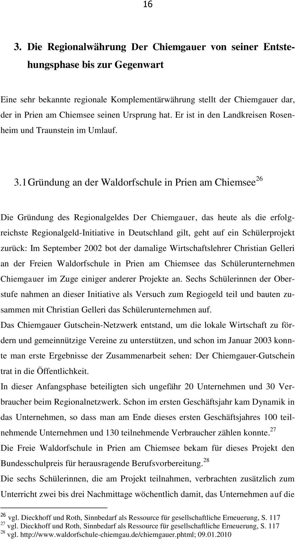 1 Gründung an der Waldorfschule in Prien am Chiemsee 26 Die Gründung des Regionalgeldes Der Chiemgauer, das heute als die erfolgreichste Regionalgeld-Initiative in Deutschland gilt, geht auf ein