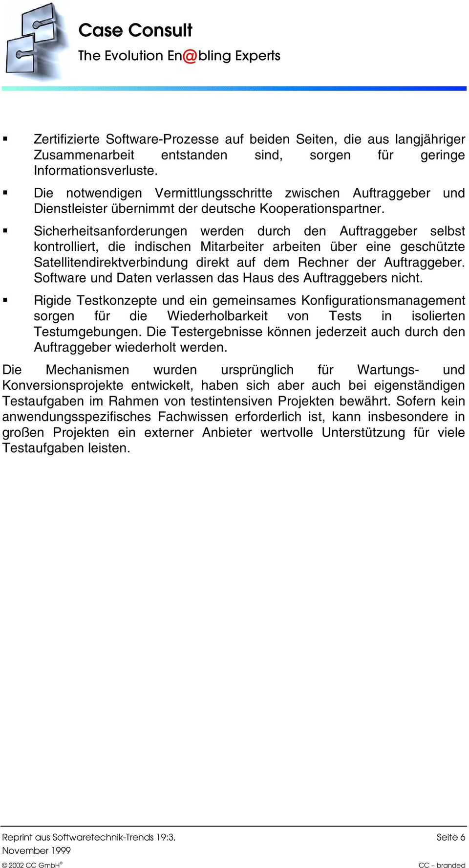 ! Sicherheitsanforderungen werden durch den Auftraggeber selbst kontrolliert, die indischen Mitarbeiter arbeiten über eine geschützte Satellitendirektverbindung direkt auf dem Rechner der Auftraggeber.