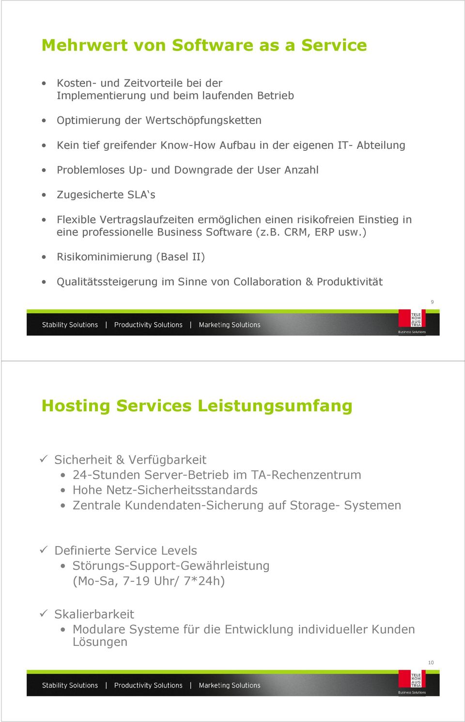) Risikominimierung (Basel II) Qualitätssteigerung im Sinne von Collaboration & Produktivität 9 Hosting Services Leistungsumfang Sicherheit & Verfügbarkeit 24-Stunden Server-Betrieb im