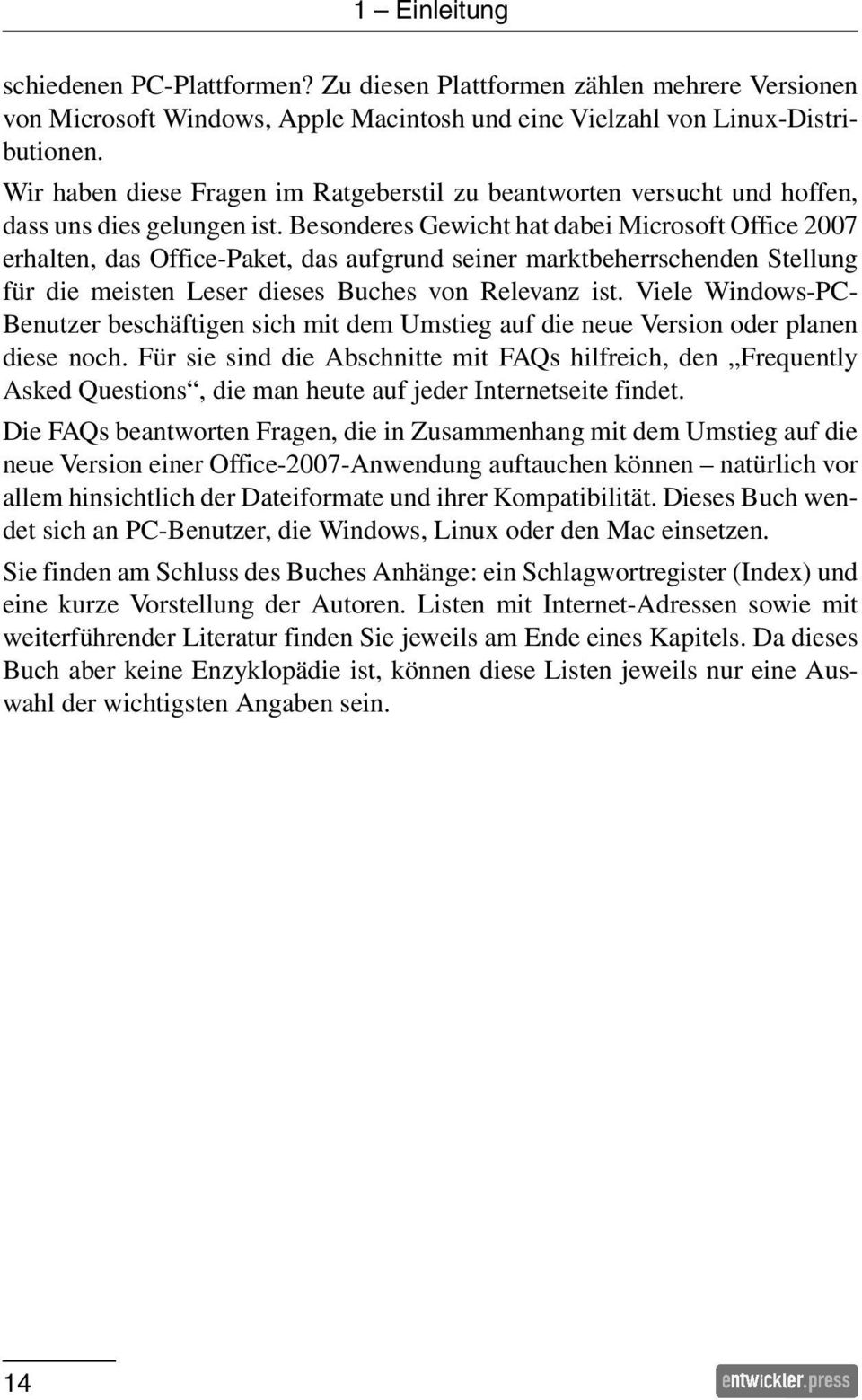 Besonderes Gewicht hat dabei Microsoft Office 2007 erhalten, das Office-Paket, das aufgrund seiner marktbeherrschenden Stellung für die meisten Leser dieses Buches von Relevanz ist.