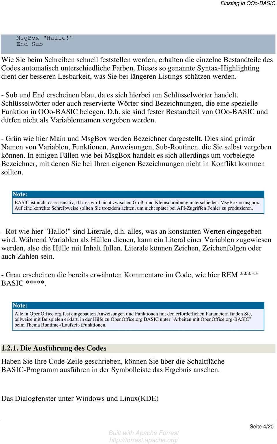 Schlüsselwörter oder auch reservierte Wörter sind Bezeichnungen, die eine spezielle Funktion in OOo-BASIC belegen. D.h. sie sind fester Bestandteil von OOo-BASIC und dürfen nicht als Variablennamen vergeben werden.