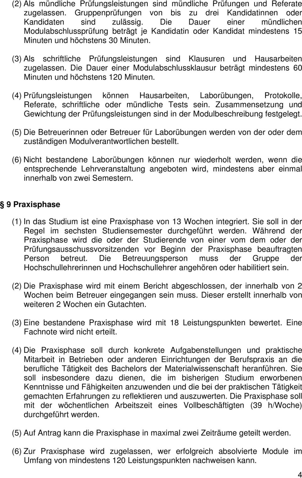 (3) Als schriftliche Prüfungsleistungen sind Klausuren und Hausarbeiten zugelassen. Die Dauer einer abschlussklausur beträgt mindestens 60 Minuten und höchstens 120 Minuten.