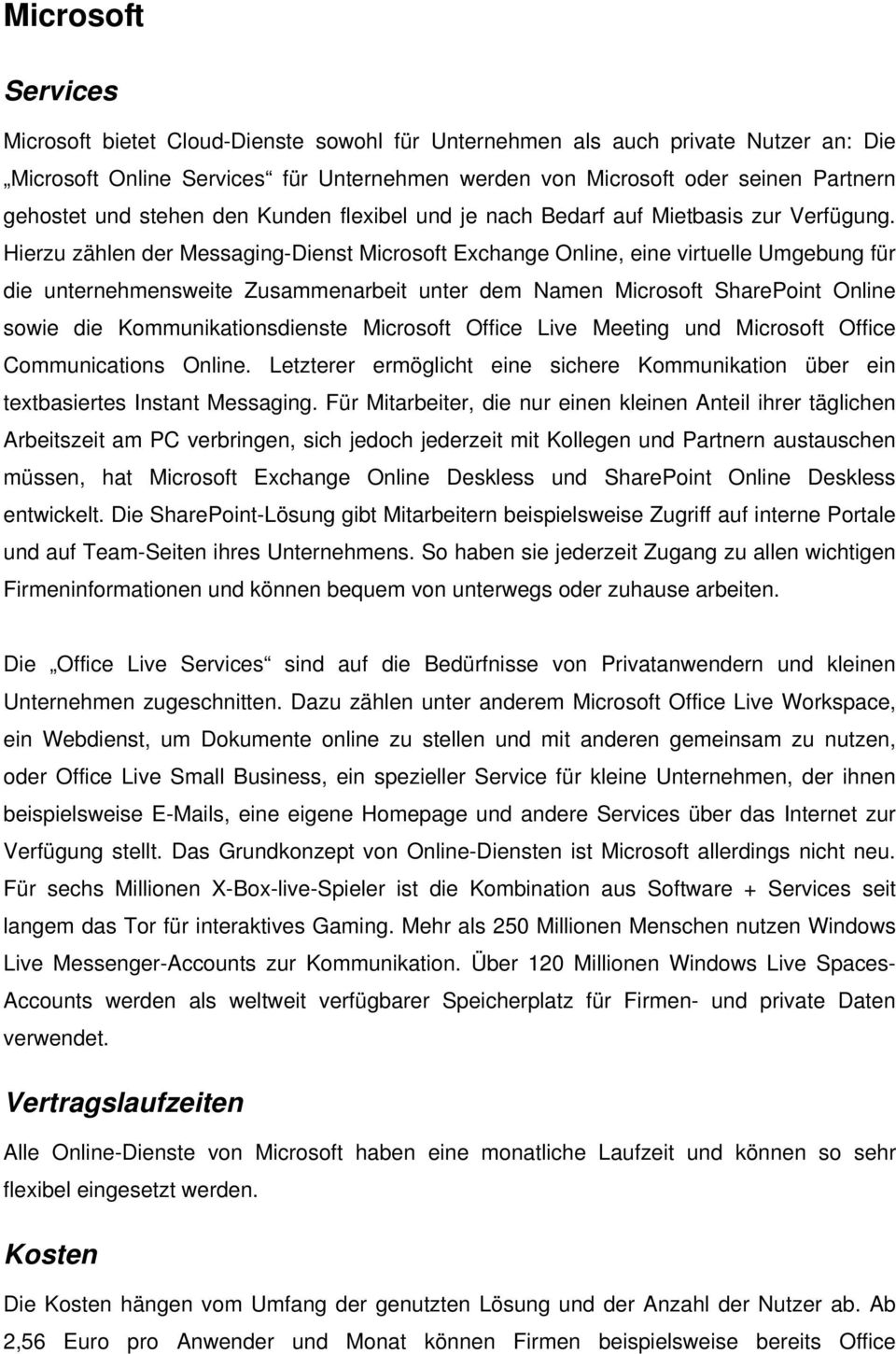 Hierzu zählen der Messaging-Dienst Microsoft Exchange Online, eine virtuelle Umgebung für die unternehmensweite Zusammenarbeit unter dem Namen Microsoft SharePoint Online sowie die