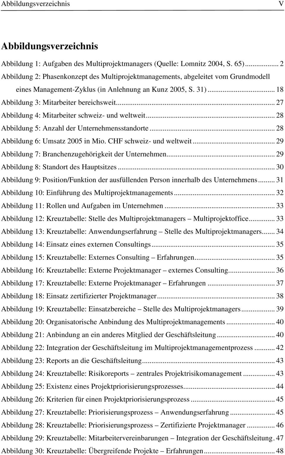 .. 27 Abbildung 4: Mitarbeiter schweiz- und weltweit... 28 Abbildung 5: Anzahl der Unternehmensstandorte... 28 Abbildung 6: Umsatz 2005 in Mio. CHF schweiz- und weltweit.