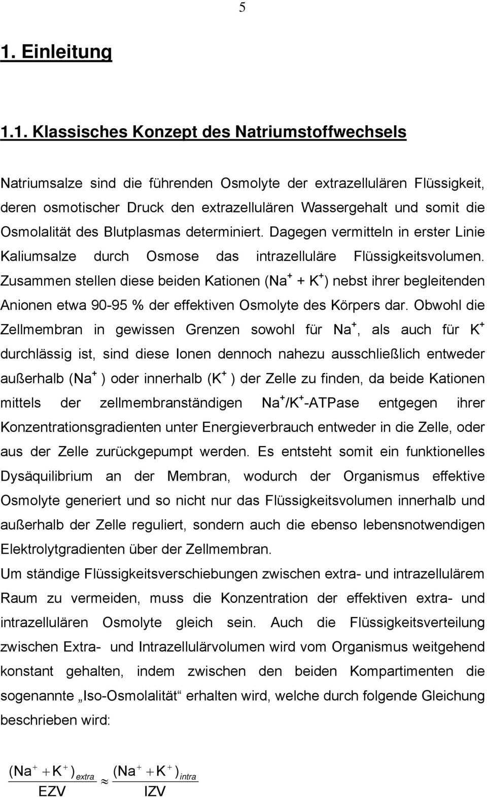 Zusammen stellen diese beiden Kationen (Na + + K + ) nebst ihrer begleitenden Anionen etwa 90-95 % der effektiven Osmolyte des Körpers dar.