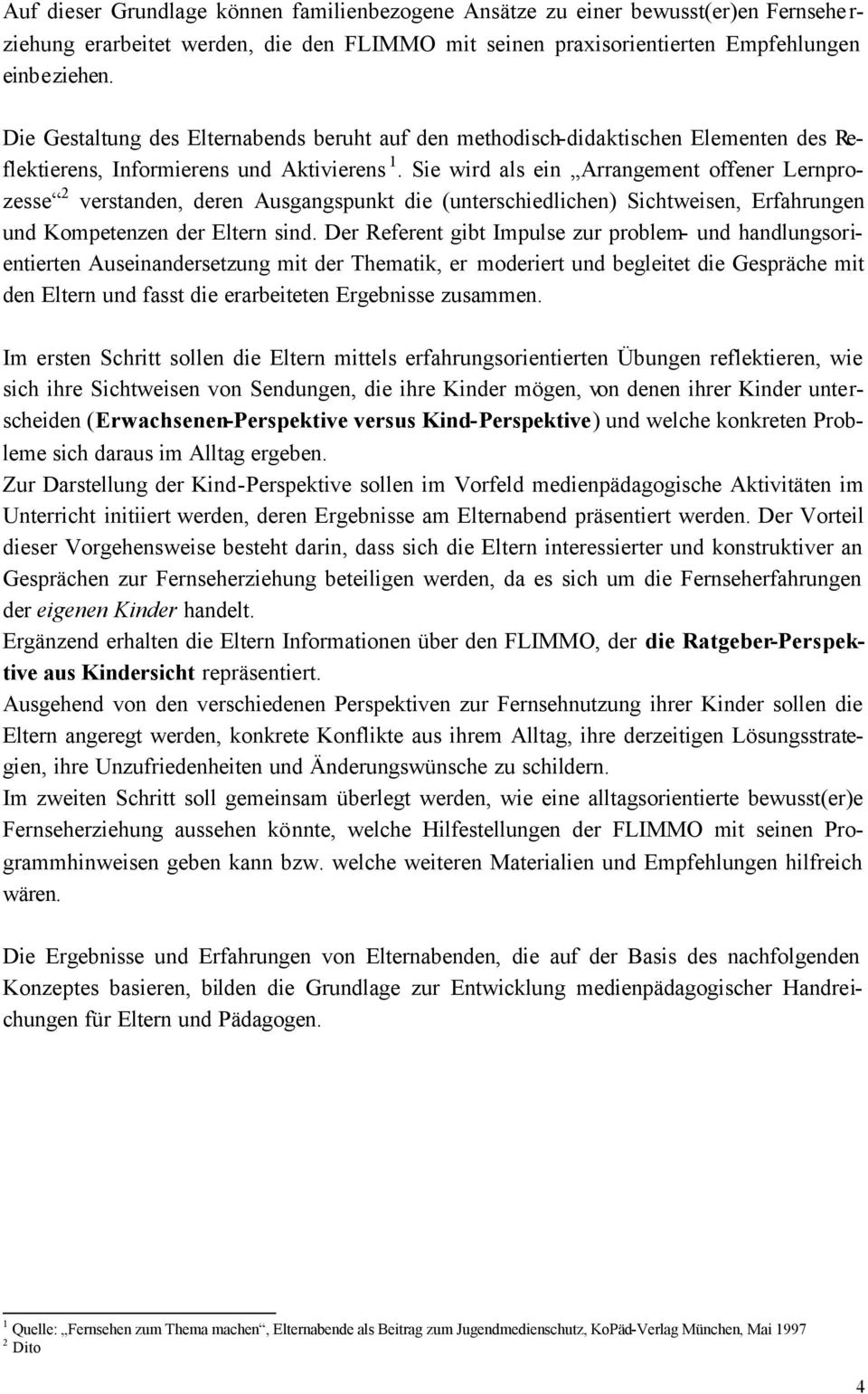 Sie wird als ein Arrangement offener Lernprozesse 2 verstanden, deren Ausgangspunkt die (unterschiedlichen) Sichtweisen, Erfahrungen und Kompetenzen der Eltern sind.