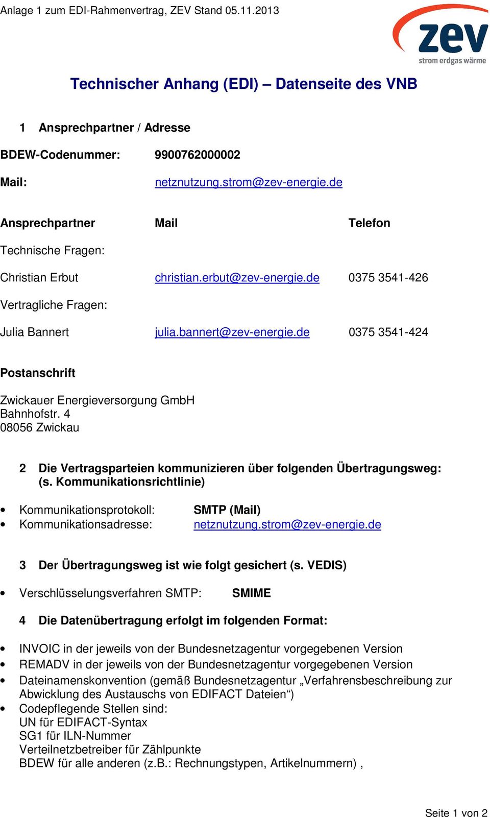 de 0375 3541-424 Postanschrift Zwickauer Energieversorgung GmbH Bahnhofstr. 4 08056 Zwickau 2 Die Vertragsparteien kommunizieren über folgenden Übertragungsweg: (s.