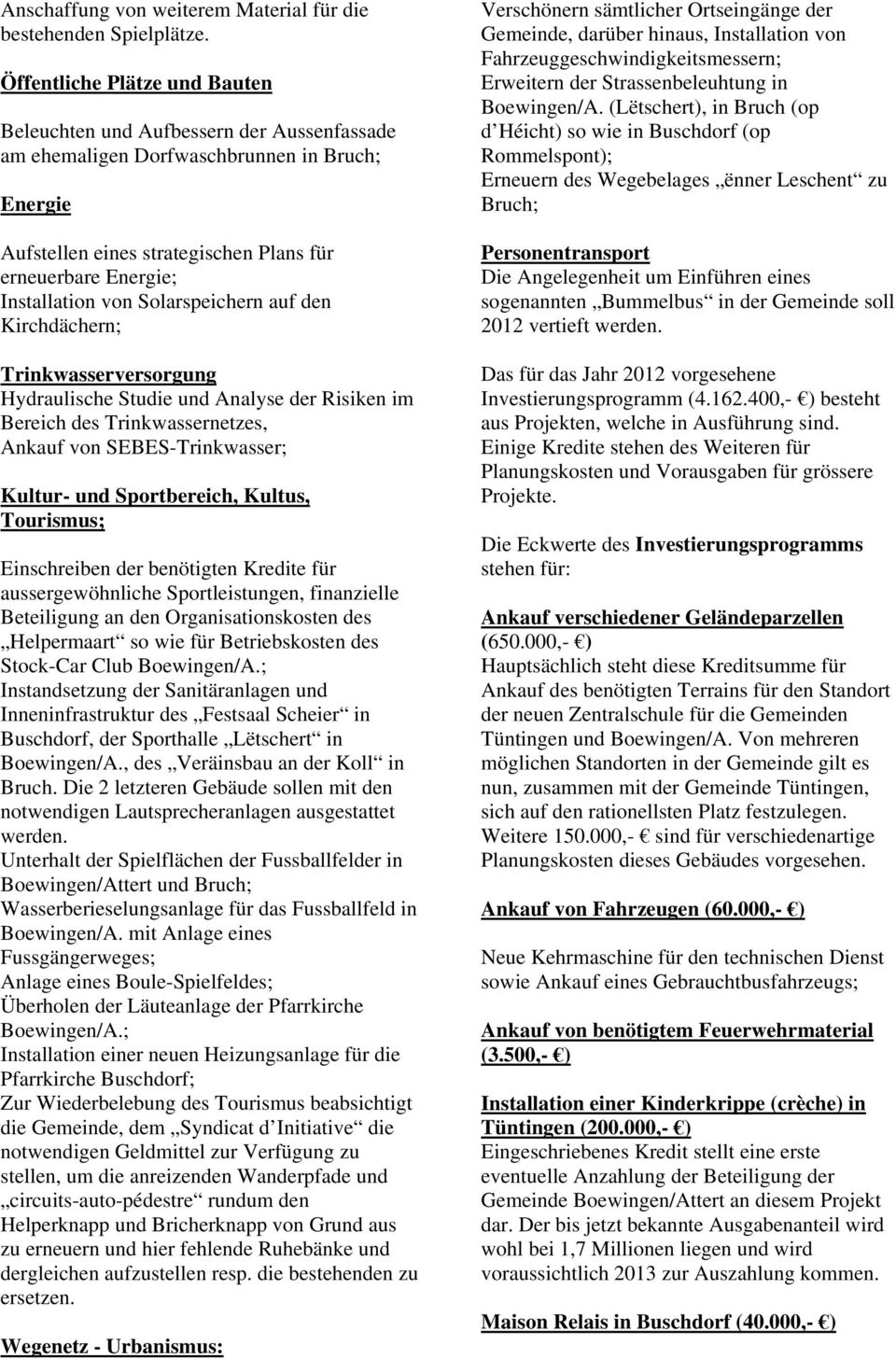 von Solarspeichern auf den Kirchdächern; Trinkwasserversorgung Hydraulische Studie und Analyse der Risiken im Bereich des Trinkwassernetzes, Ankauf von SEBES-Trinkwasser; Kultur- und Sportbereich,