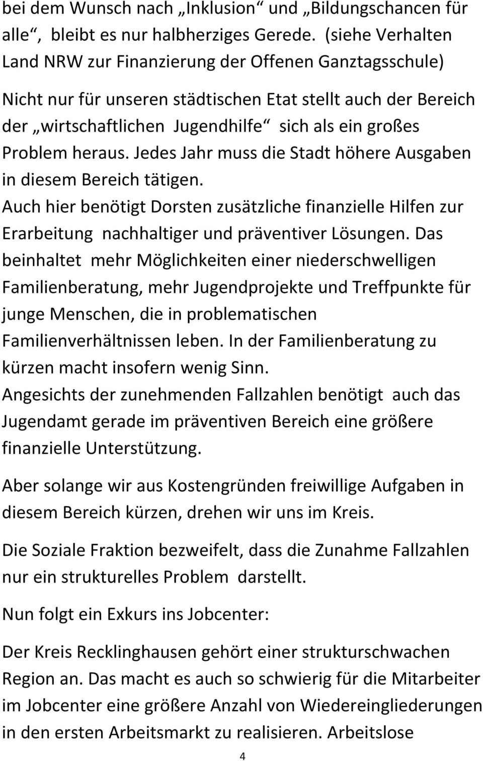 heraus. Jedes Jahr muss die Stadt höhere Ausgaben in diesem Bereich tätigen. Auch hier benötigt Dorsten zusätzliche finanzielle Hilfen zur Erarbeitung nachhaltiger und präventiver Lösungen.