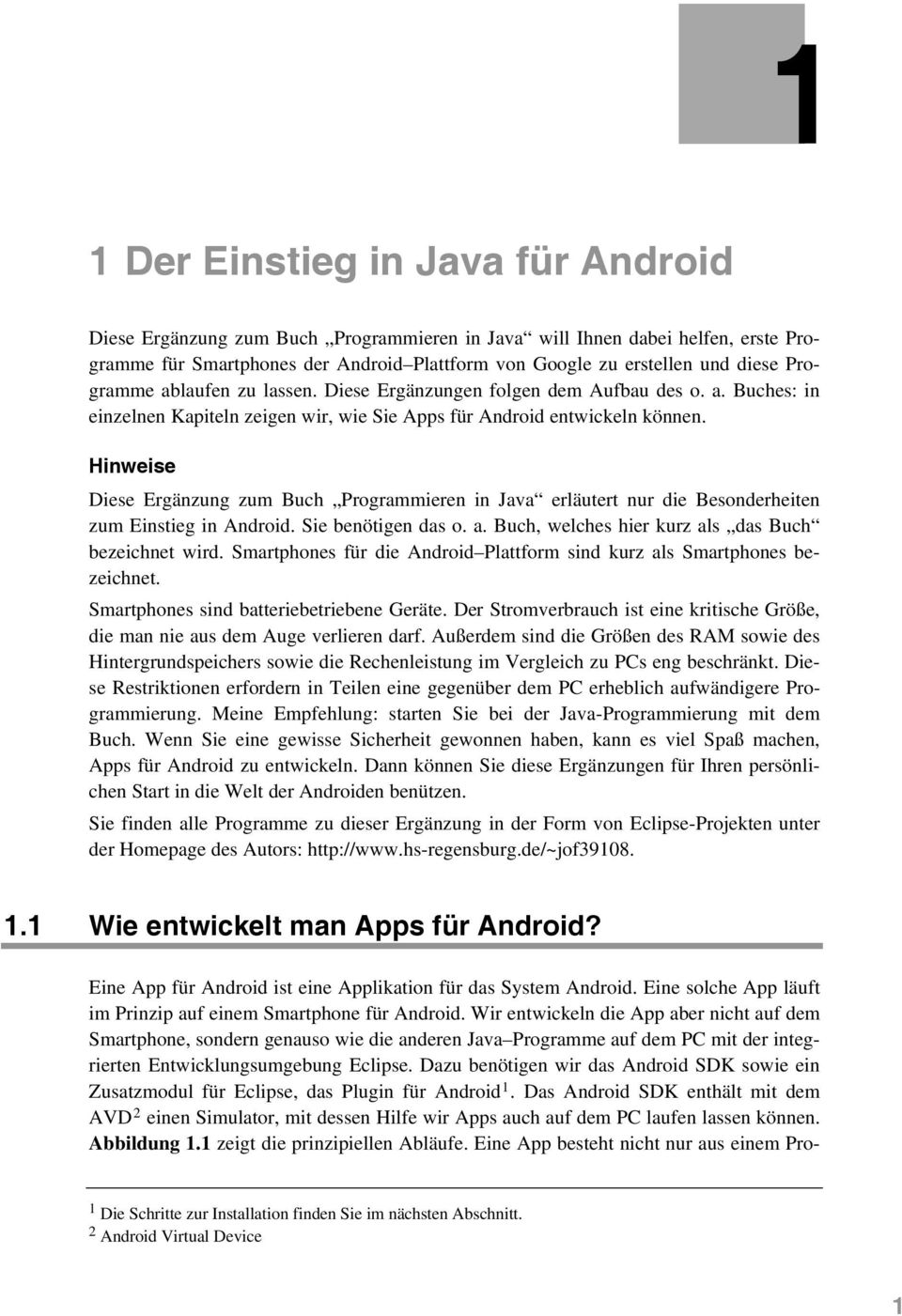 Hinweise Diese Ergänzung zum Buch Programmieren in Java erläutert nur die Besonderheiten zum Einstieg in Android. Sie benötigen das o. a. Buch, welches hier kurz als das Buch bezeichnet wird.