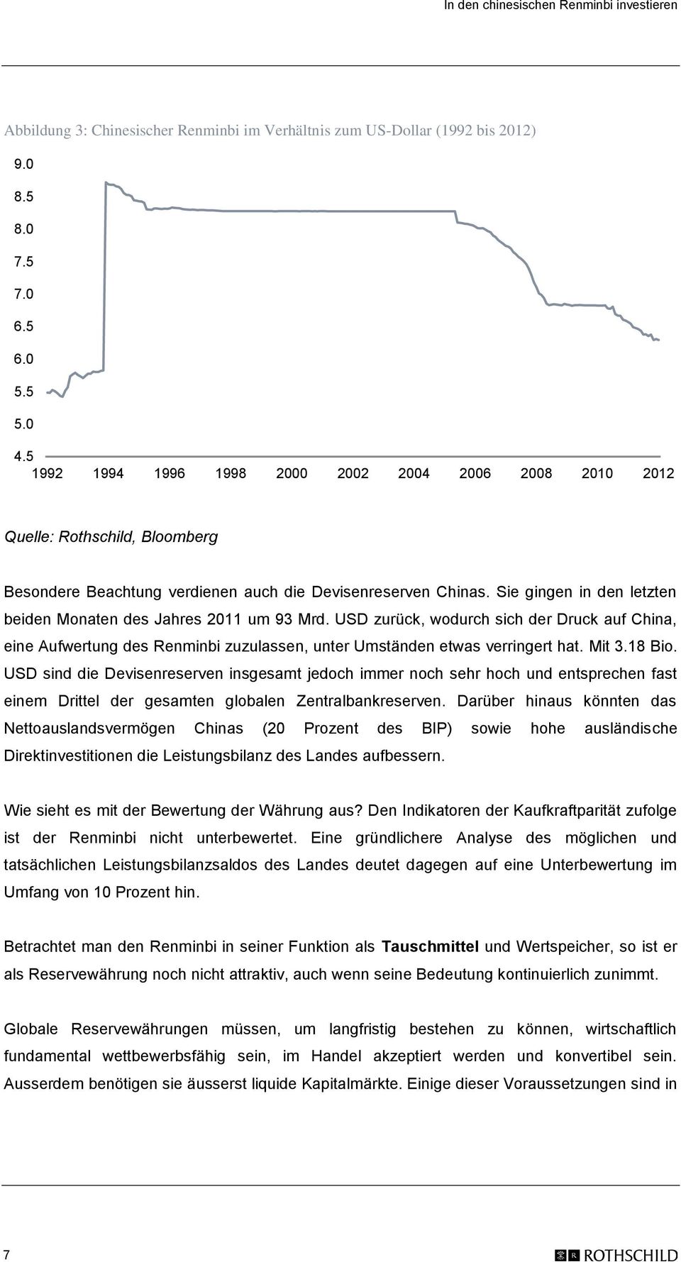 Sie gingen in den letzten beiden Monaten des Jahres 2011 um 93 Mrd. USD zurück, wodurch sich der Druck auf China, eine Aufwertung des Renminbi zuzulassen, unter Umständen etwas verringert hat. Mit 3.