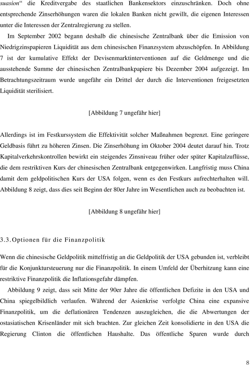 Im September 2002 begann deshalb die chinesische Zentralbank über die Emission von Niedrigzinspapieren Liquidität aus dem chinesischen Finanzsystem abzuschöpfen.