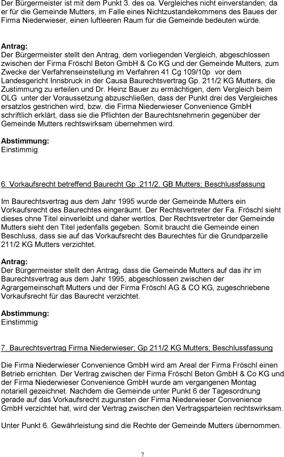 Antrag: Der Bürgermeister stellt den Antrag, dem vorliegenden Vergleich, abgeschlossen zwischen der Firma Fröschl Beton GmbH & Co KG und der Gemeinde Mutters, zum Zwecke der Verfahrenseinstellung im