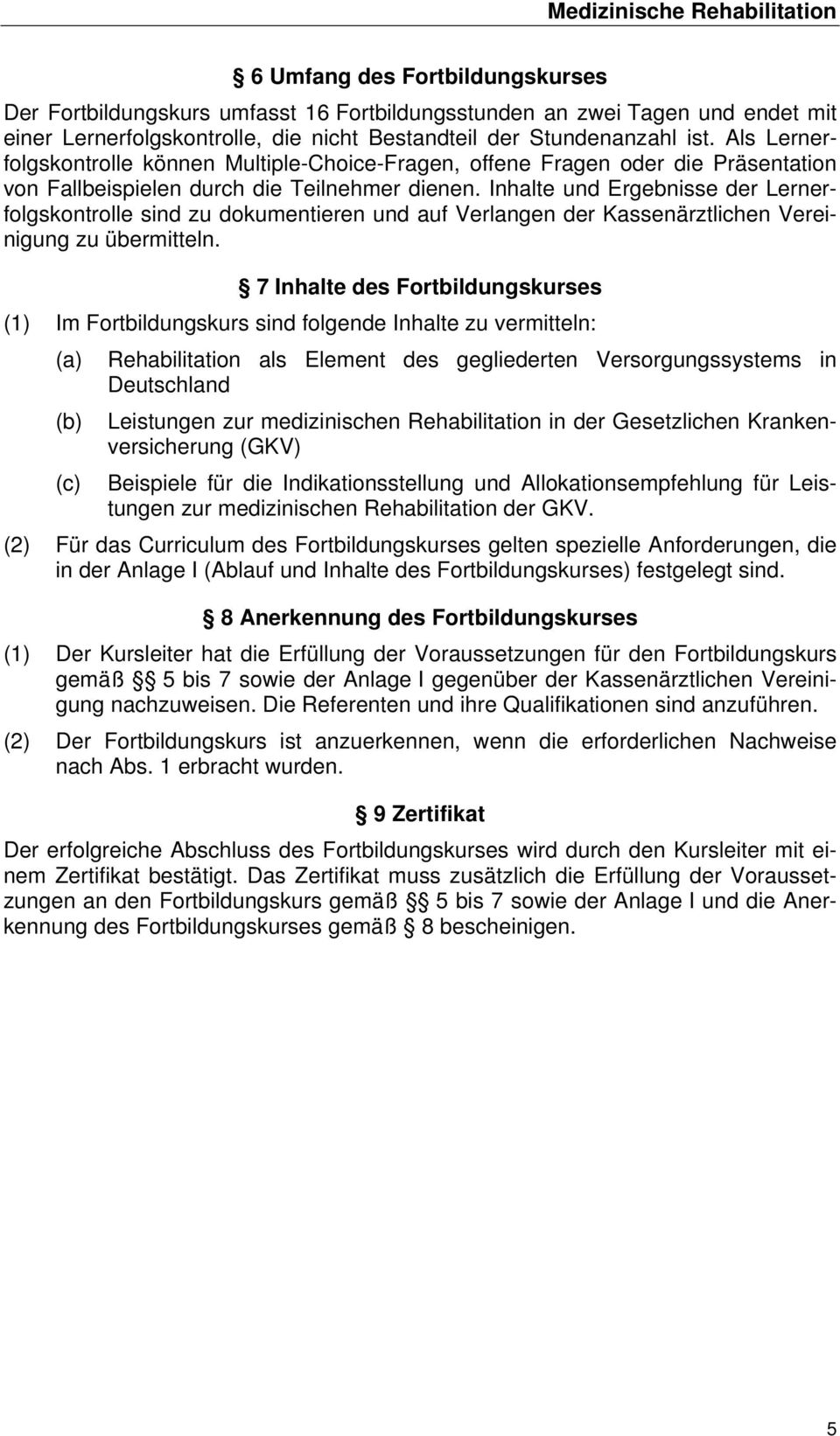 Inhalte und Ergebnisse der Lernerfolgskontrolle sind zu dokumentieren und auf Verlangen der Kassenärztlichen Vereinigung zu übermitteln.