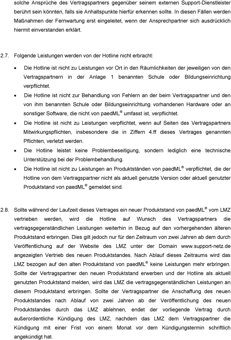 Folgende Leistungen werden von der Hotline nicht erbracht: Die Hotline ist nicht zu Leistungen vor Ort in den Räumlichkeiten der jeweiligen von den Vertragspartnern in der Anlage 1 benannten Schule