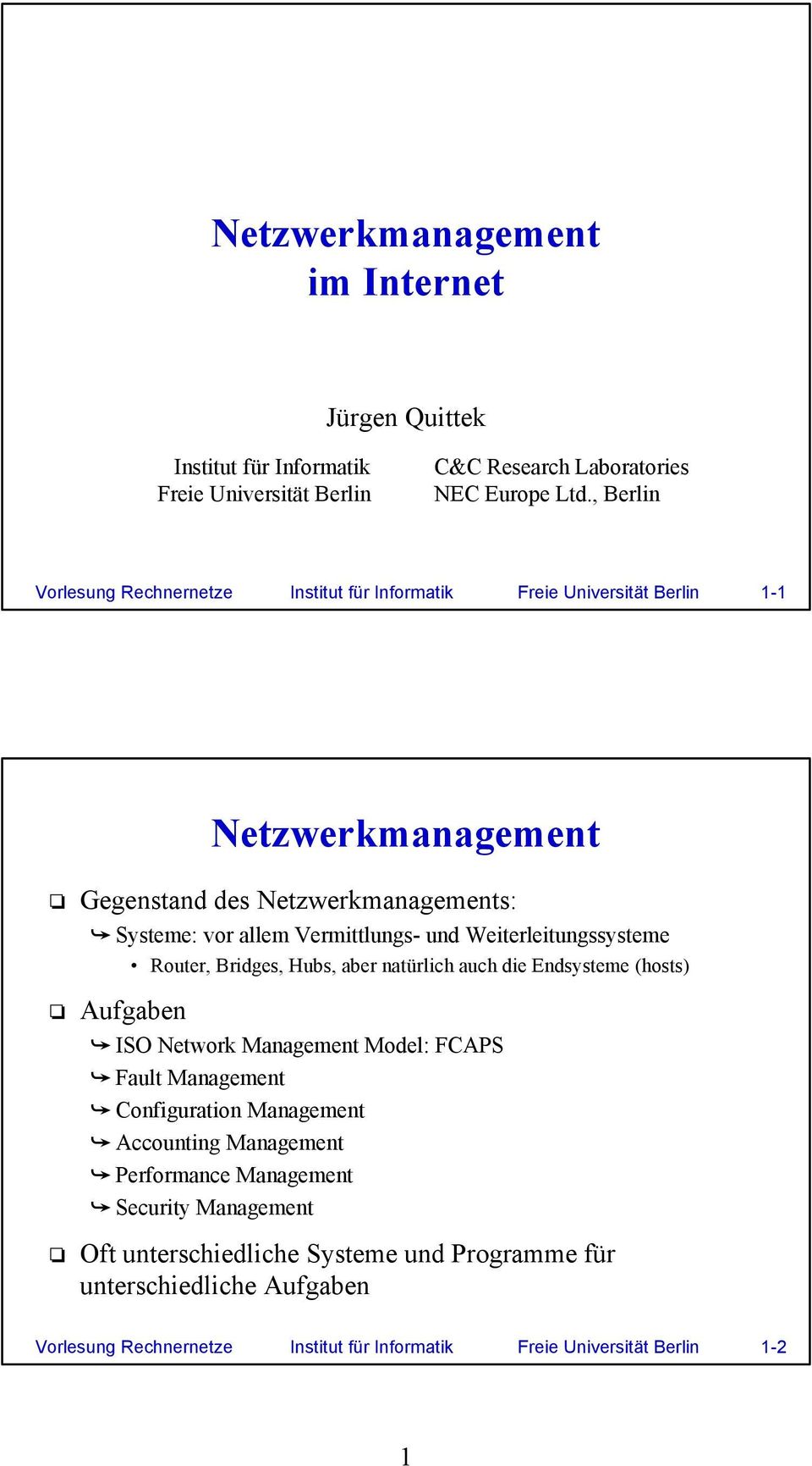 und Weiterleitungssysteme Router, Bridges, Hubs, aber natürlich auch die Endsysteme (hosts) Aufgaben ISO Network Management Model: FCAPS Fault Management Configuration