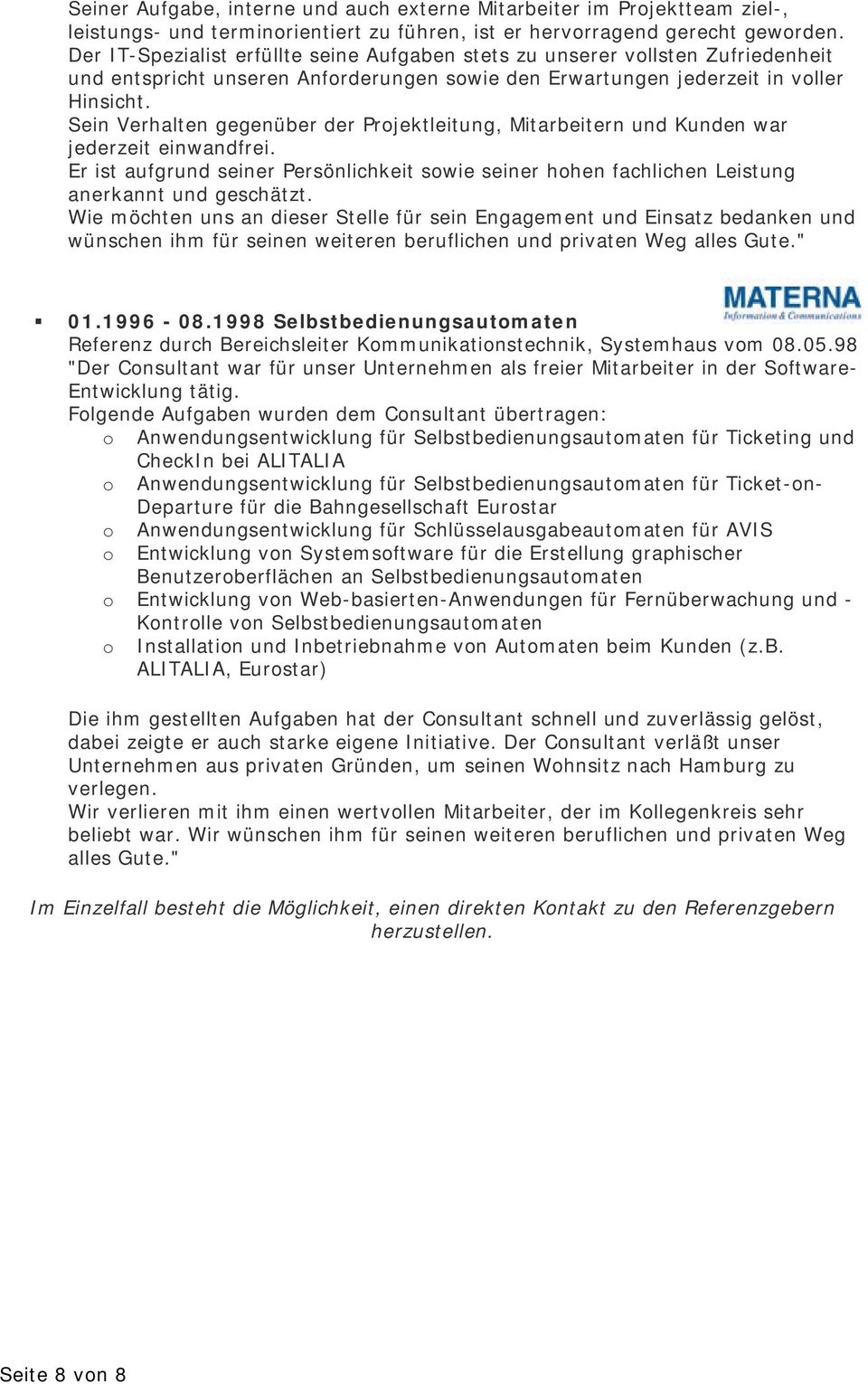 Sein Verhalten gegenüber der Prjektleitung, Mitarbeitern und Kunden war jederzeit einwandfrei. Er ist aufgrund seiner Persönlichkeit swie seiner hhen fachlichen Leistung anerkannt und geschätzt.