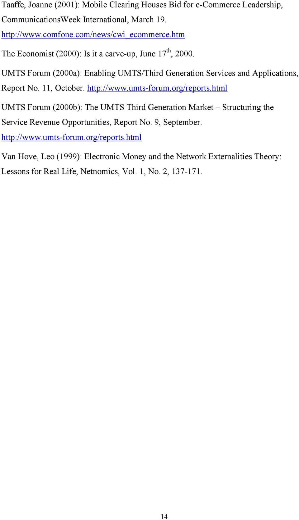 http://www.umts-forum.org/reports.html UMTS Forum (2000b): The UMTS Third Generation Market Structuring the Service Revenue Opportunities, Report No. 9, September.