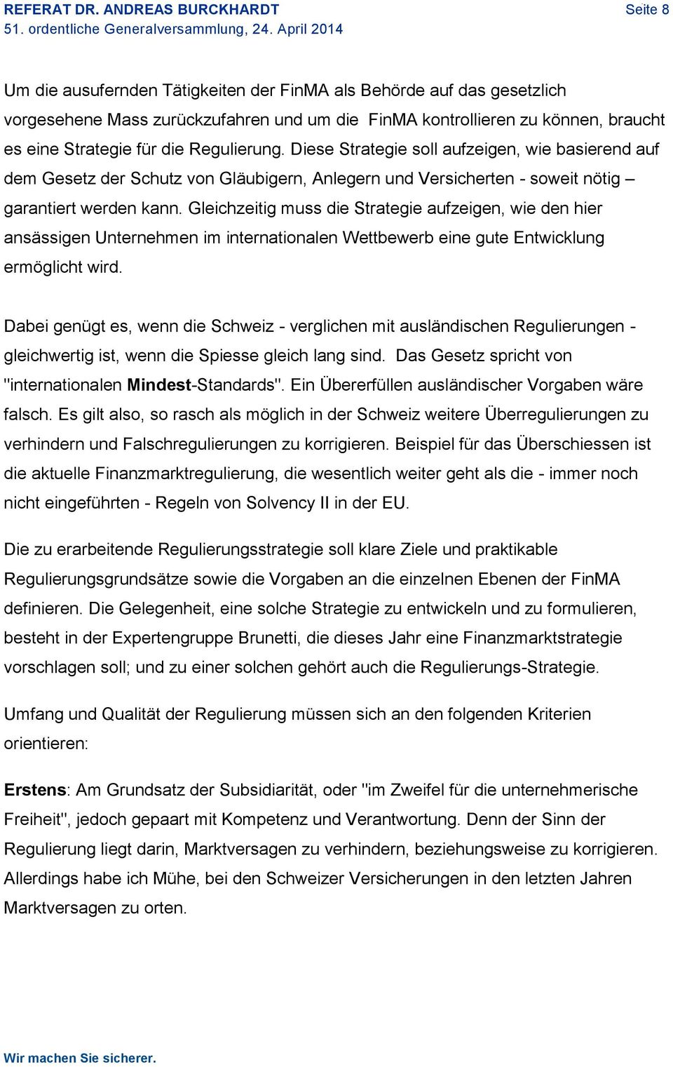 für die Regulierung. Diese Strategie soll aufzeigen, wie basierend auf dem Gesetz der Schutz von Gläubigern, Anlegern und Versicherten - soweit nötig garantiert werden kann.