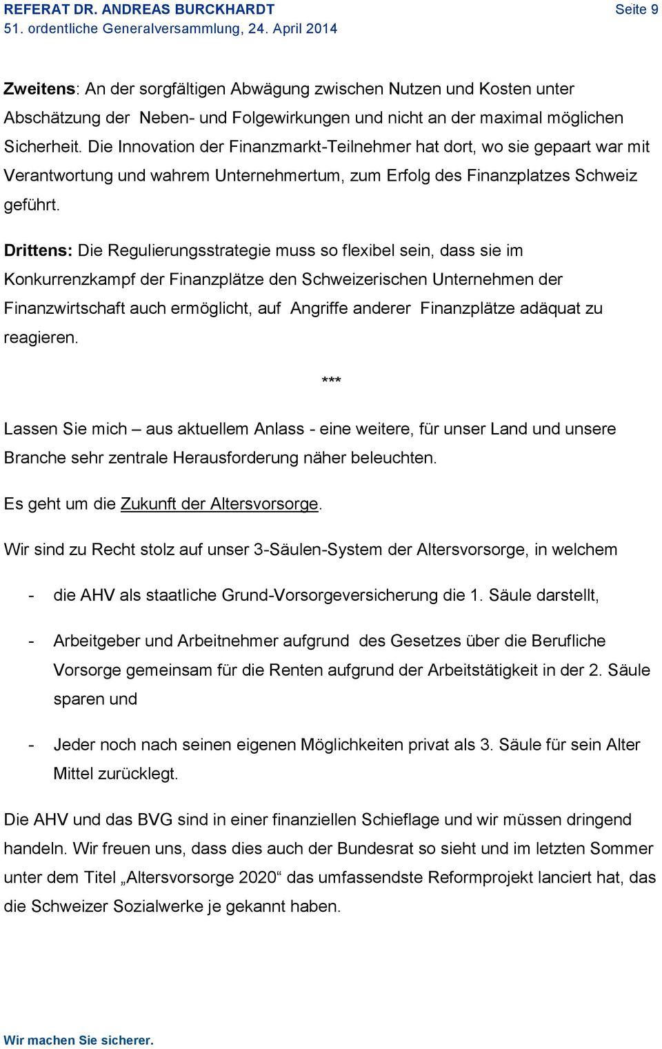 Drittens: Die Regulierungsstrategie muss so flexibel sein, dass sie im Konkurrenzkampf der Finanzplätze den Schweizerischen Unternehmen der Finanzwirtschaft auch ermöglicht, auf Angriffe anderer