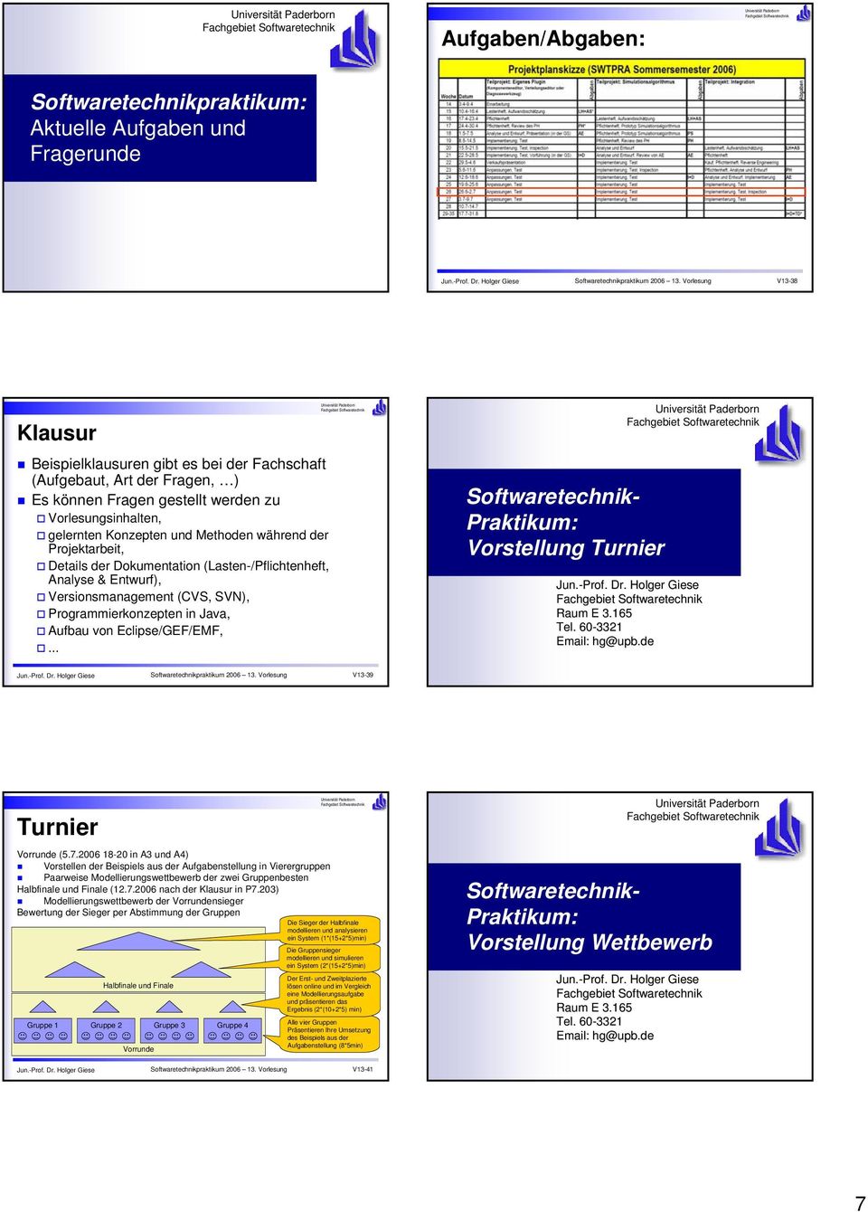 Programmierkonzepten in Java, Aufbau von Eclipse/GEF/EMF,... Softwaretechnik- Praktikum: Vorstellung Turnier V13-39 Turnier Halbfinale und Finale Vorrunde Vorrunde (5.7.