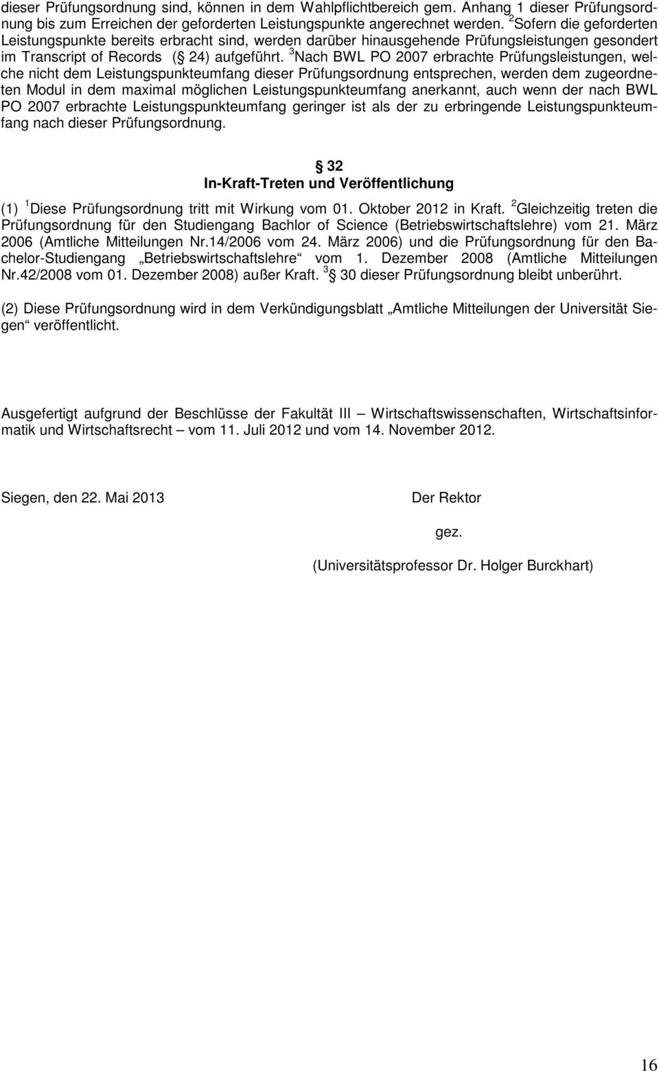 3 Nach BWL PO 2007 erbrachte Prüfungsleistungen, welche nicht dem Leistungspunkteumfang dieser Prüfungsordnung entsprechen, werden dem zugeordneten Modul in dem maximal möglichen