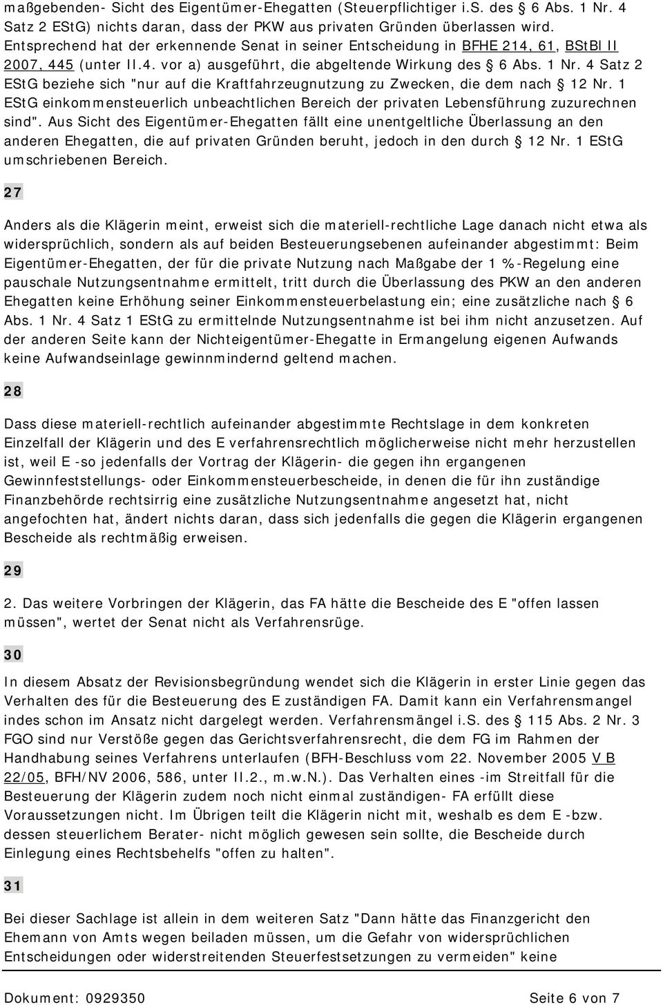 4 Satz 2 EStG beziehe sich "nur auf die Kraftfahrzeugnutzung zu Zwecken, die dem nach 12 Nr. 1 EStG einkommensteuerlich unbeachtlichen Bereich der privaten Lebensführung zuzurechnen sind".