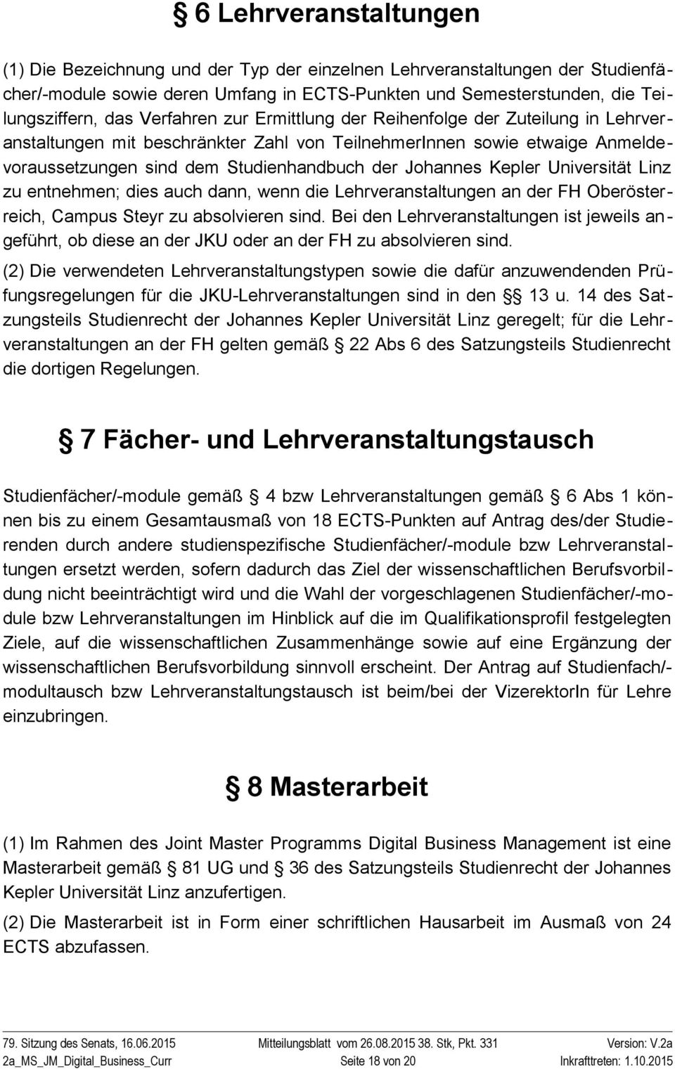Kepler Universität Linz zu entnehmen; dies auch dann, wenn die Lehrveranstaltungen an der FH Oberösterreich, Campus Steyr zu absolvieren sind.